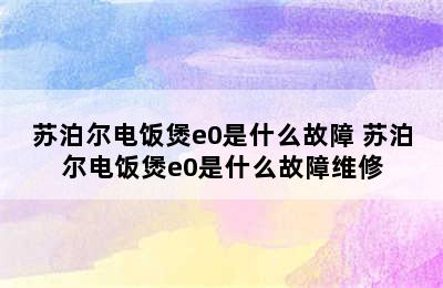 苏泊尔电饭煲e0是什么故障 苏泊尔电饭煲e0是什么故障维修